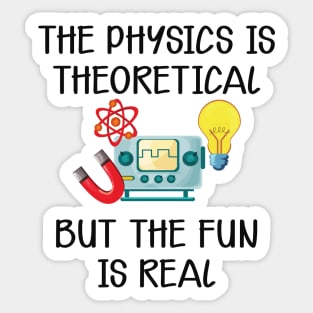 Physics - The physics is theoretical but the fun is real Sticker